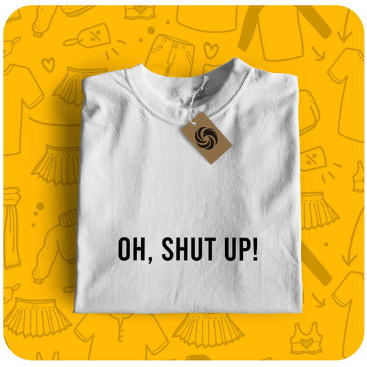 Oh, shut up | Unisex T-Shirt